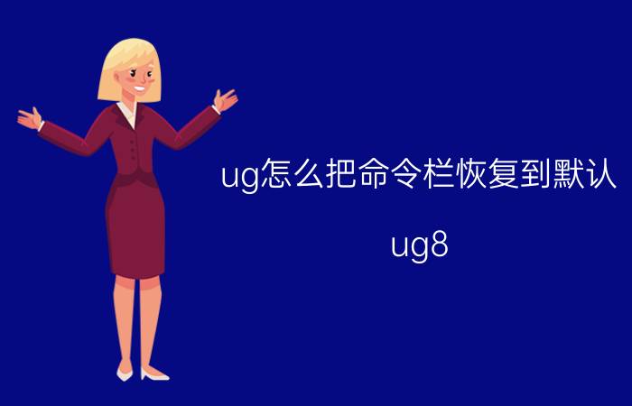 ug怎么把命令栏恢复到默认 ug8.5界面恢复默认设置？